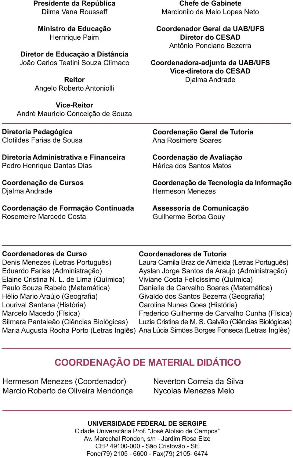 Conceição de Souza Diretoria Pedagógica Clotildes Farias de Sousa Diretoria Administrativa e Financeira Pedro Henrique Dantas Dias Coordenação de Cursos Djalma Andrade Coordenação de Formação