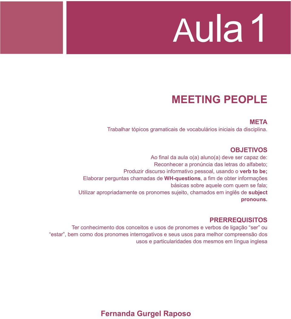 perguntas chamadas de WH-questions, a fim de obter informações básicas sobre aquele com quem se fala; Utilizar apropriadamente os pronomes sujeito, chamados em inglês de subject