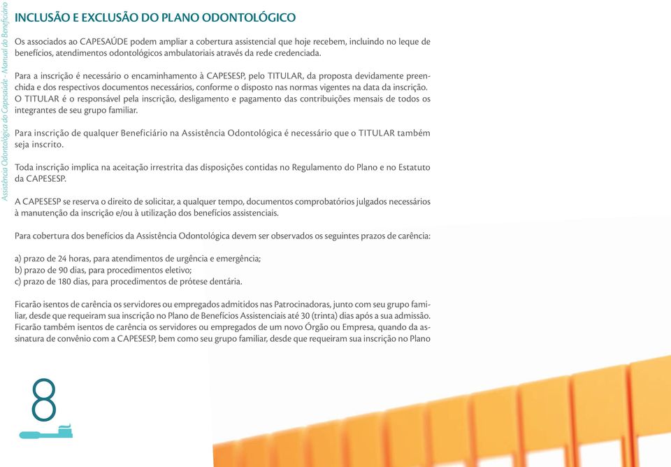 Para a inscrição é necessário o encaminhamento à CAPESESP, pelo TITULAR, da proposta devidamente preenchida e dos respectivos documentos necessários, conforme o disposto nas normas vigentes na data