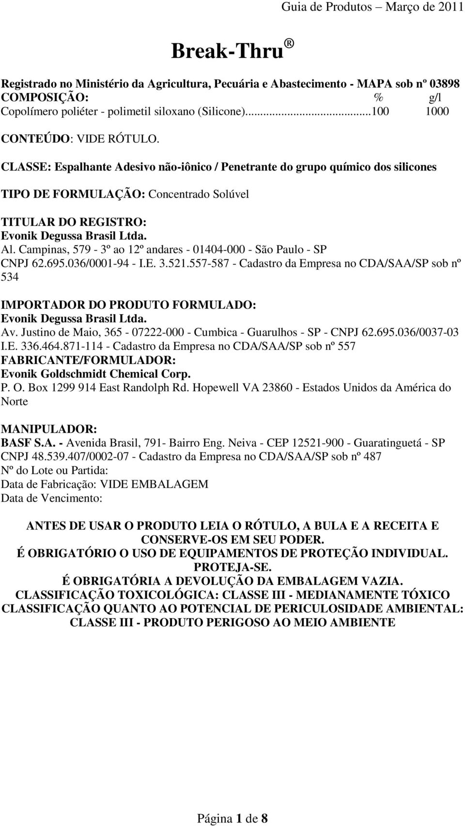 CLASSE: Espalhante Adesivo não-iônico / Penetrante do grupo químico dos silicones TIPO DE FORMULAÇÃO: Concentrado Solúvel TITULAR DO REGISTRO: Evonik Degussa Brasil Ltda. Al.