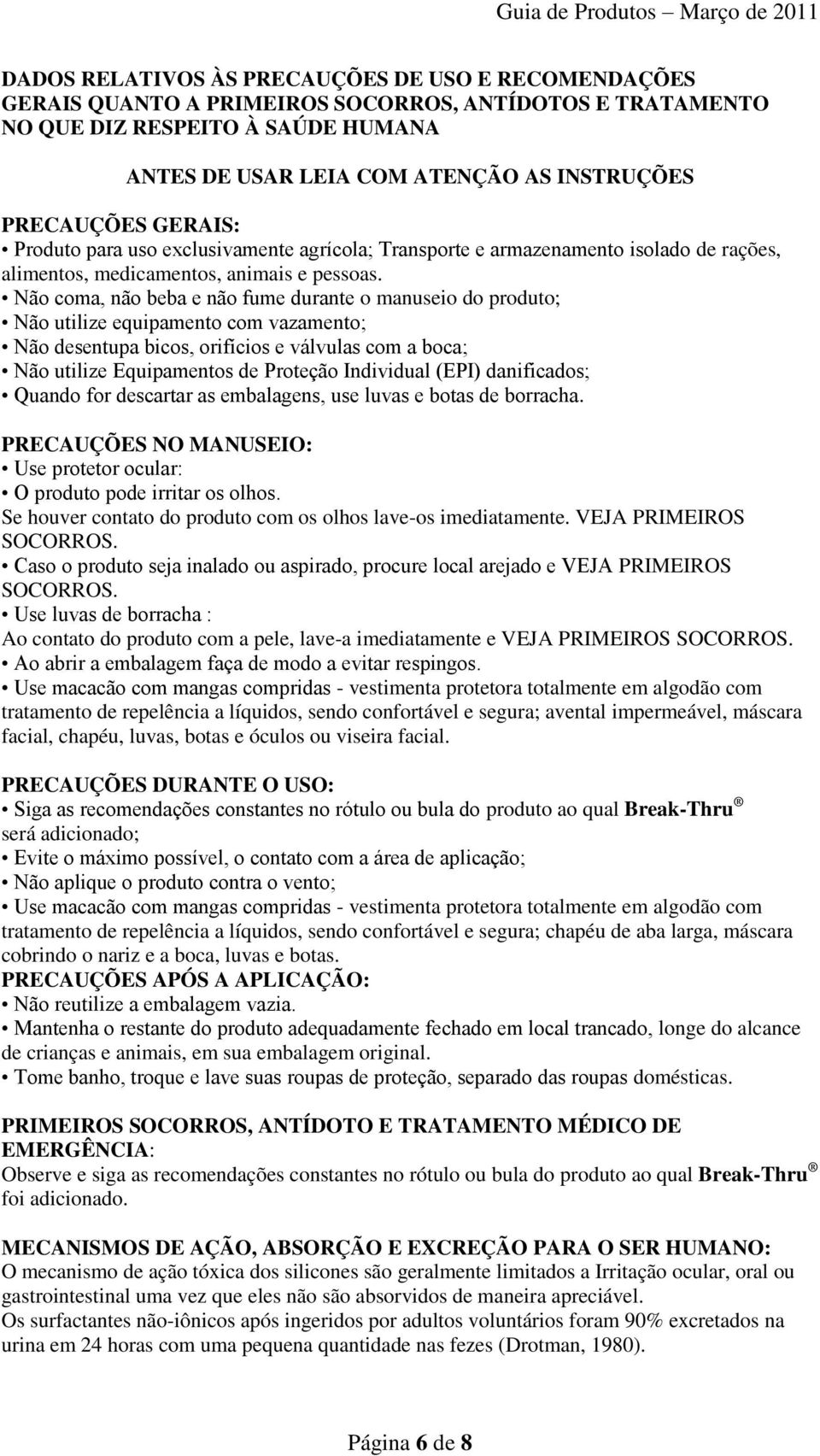 Não coma, não beba e não fume durante o manuseio do produto; Não utilize equipamento com vazamento; Não desentupa bicos, orifícios e válvulas com a boca; Não utilize Equipamentos de Proteção