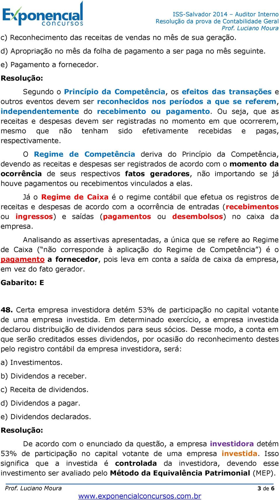 Ou seja, que as receitas e despesas devem ser registradas no momento em que ocorrerem, mesmo que não tenham sido efetivamente recebidas e pagas, respectivamente.