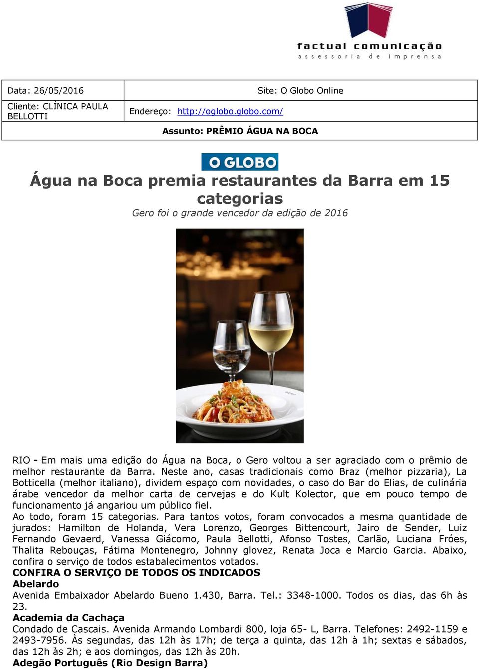 com/ Site: O Globo Online Assunto: PRÊMIO ÁGUA NA BOCA Água na Boca premia restaurantes da Barra em 15 categorias Gero foi o grande vencedor da edição de 2016 RIO - Em mais uma edição do Água na