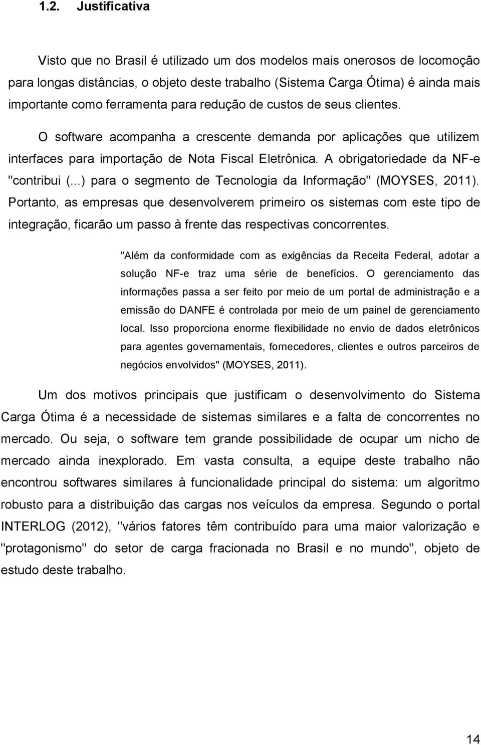A obrigatoriedade da NF-e "contribui (...) para o segmento de Tecnologia da Informação" (MOYSES, 2011).