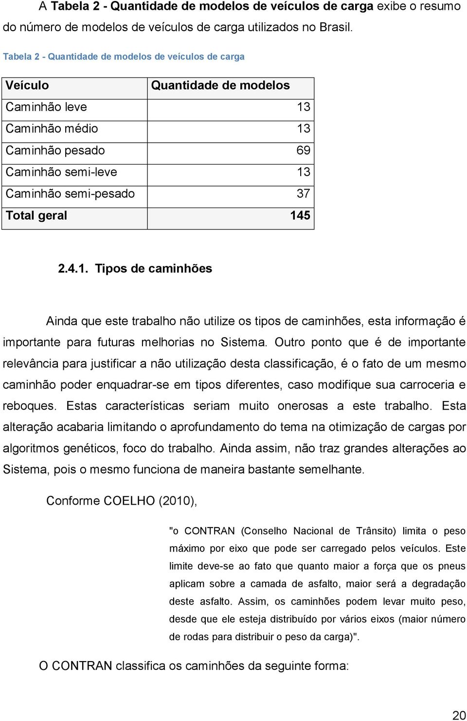 2.4.1. Tipos de caminhões Ainda que este trabalho não utilize os tipos de caminhões, esta informação é importante para futuras melhorias no Sistema.