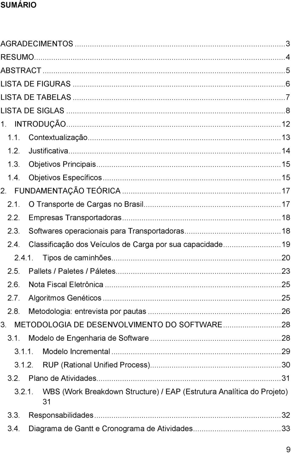 .. 18 2.4. Classificação dos Veículos de Carga por sua capacidade... 19 2.4.1. Tipos de caminhões... 20 2.5. Pallets / Paletes / Páletes... 23 2.6. Nota Fiscal Eletrônica... 25 2.7.