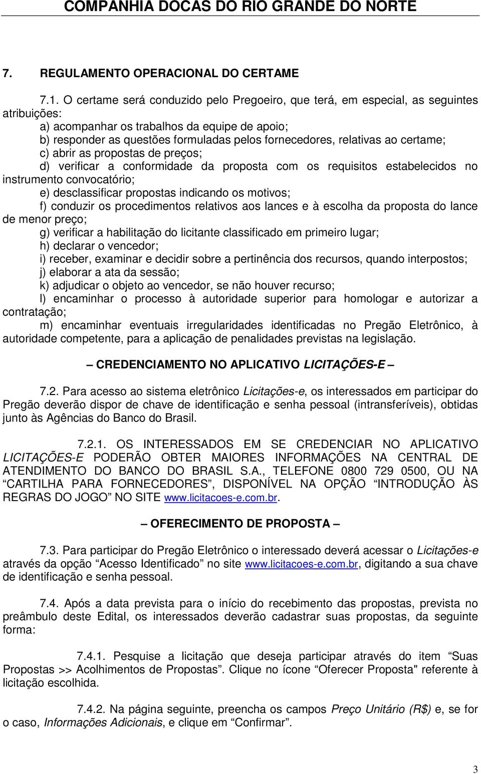 relativas ao certame; c) abrir as propostas de preços; d) verificar a conformidade da proposta com os requisitos estabelecidos no instrumento convocatório; e) desclassificar propostas indicando os