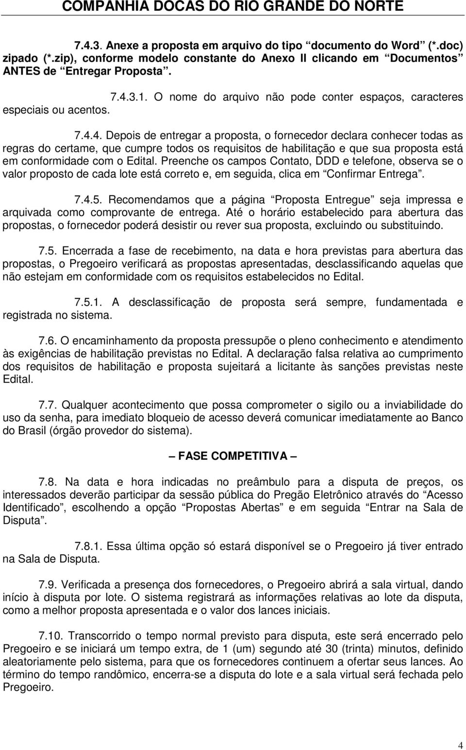 4. Depois de entregar a proposta, o fornecedor declara conhecer todas as regras do certame, que cumpre todos os requisitos de habilitação e que sua proposta está em conformidade com o Edital.