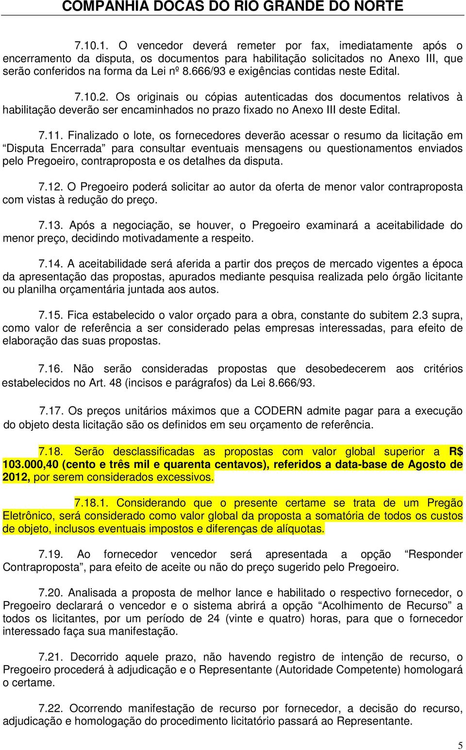 Finalizado o lote, os fornecedores deverão acessar o resumo da licitação em Disputa Encerrada para consultar eventuais mensagens ou questionamentos enviados pelo Pregoeiro, contraproposta e os