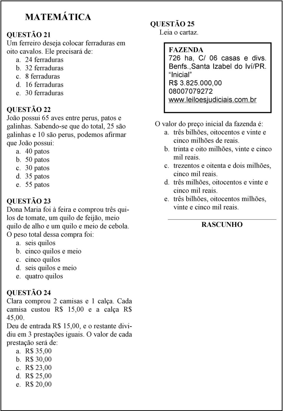 30 patos d. 35 patos e. 55 patos QUESTÃO 23 Dona Maria foi à feira e comprou três quilos de tomate, um quilo de feijão, meio quilo de alho e um quilo e meio de cebola.