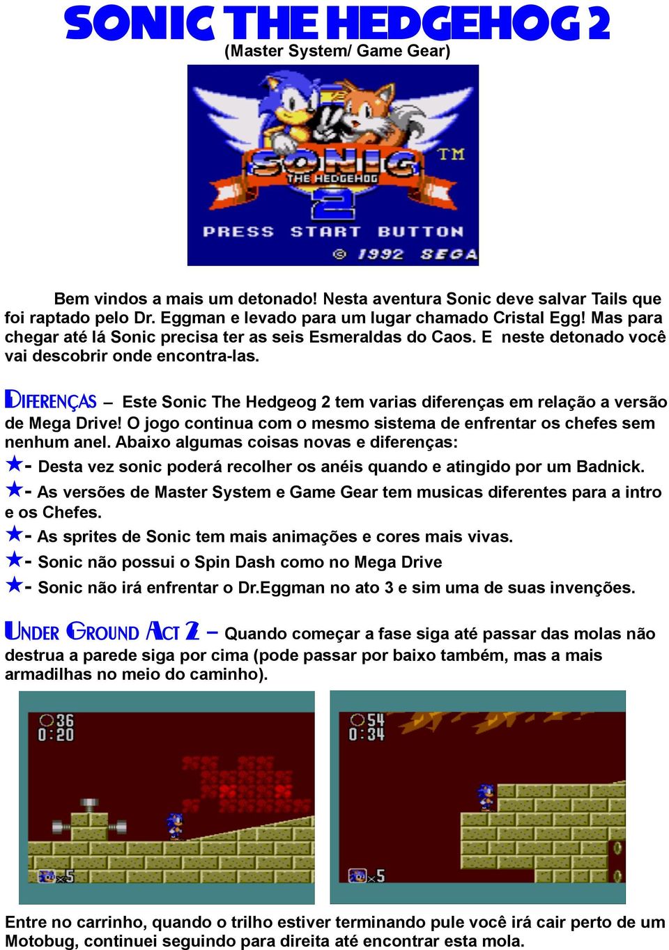 Diferenças Este Sonic The Hedgeog 2 tem varias diferenças em relação a versão de Mega Drive! O jogo continua com o mesmo sistema de enfrentar os chefes sem nenhum anel.