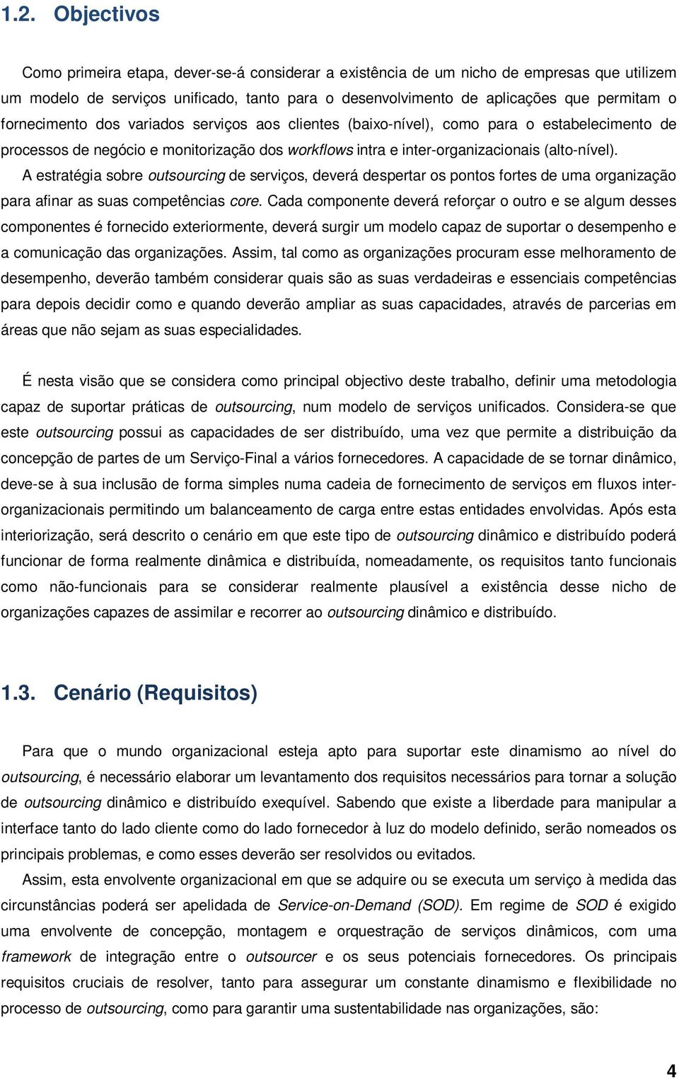 A estratégia sobre outsourcing de serviços, deverá despertar os pontos fortes de uma organização para afinar as suas competências core.