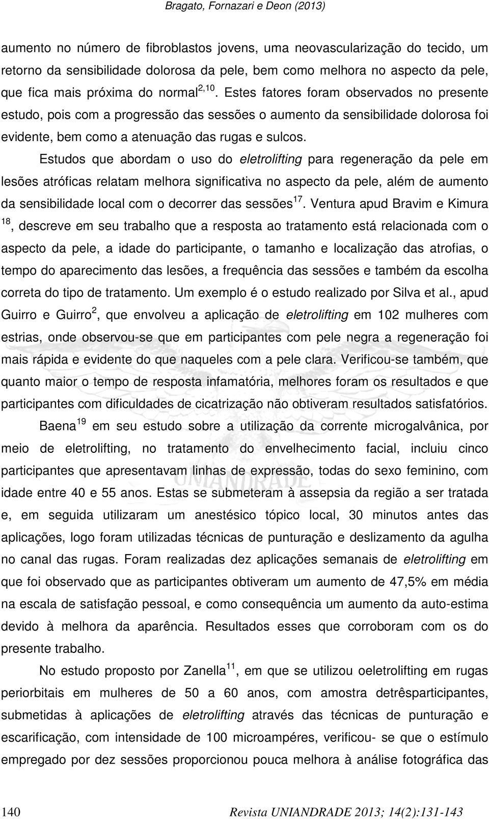 Estes fatores foram observados no presente estudo, pois com a progressão das sessões o aumento da sensibilidade dolorosa foi evidente, bem como a atenuação das rugas e sulcos.