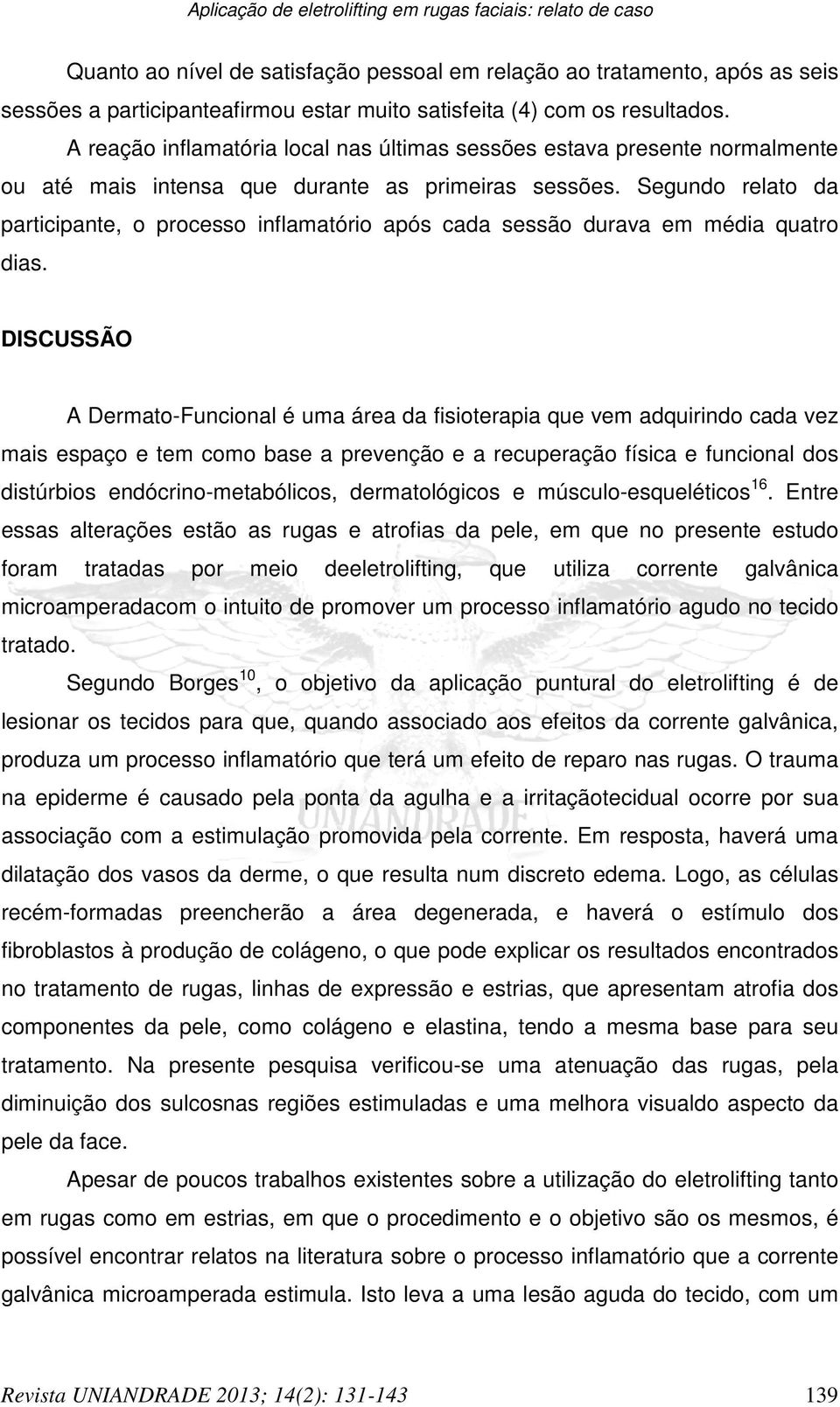 Segundo relato da participante, o processo inflamatório após cada sessão durava em média quatro dias.