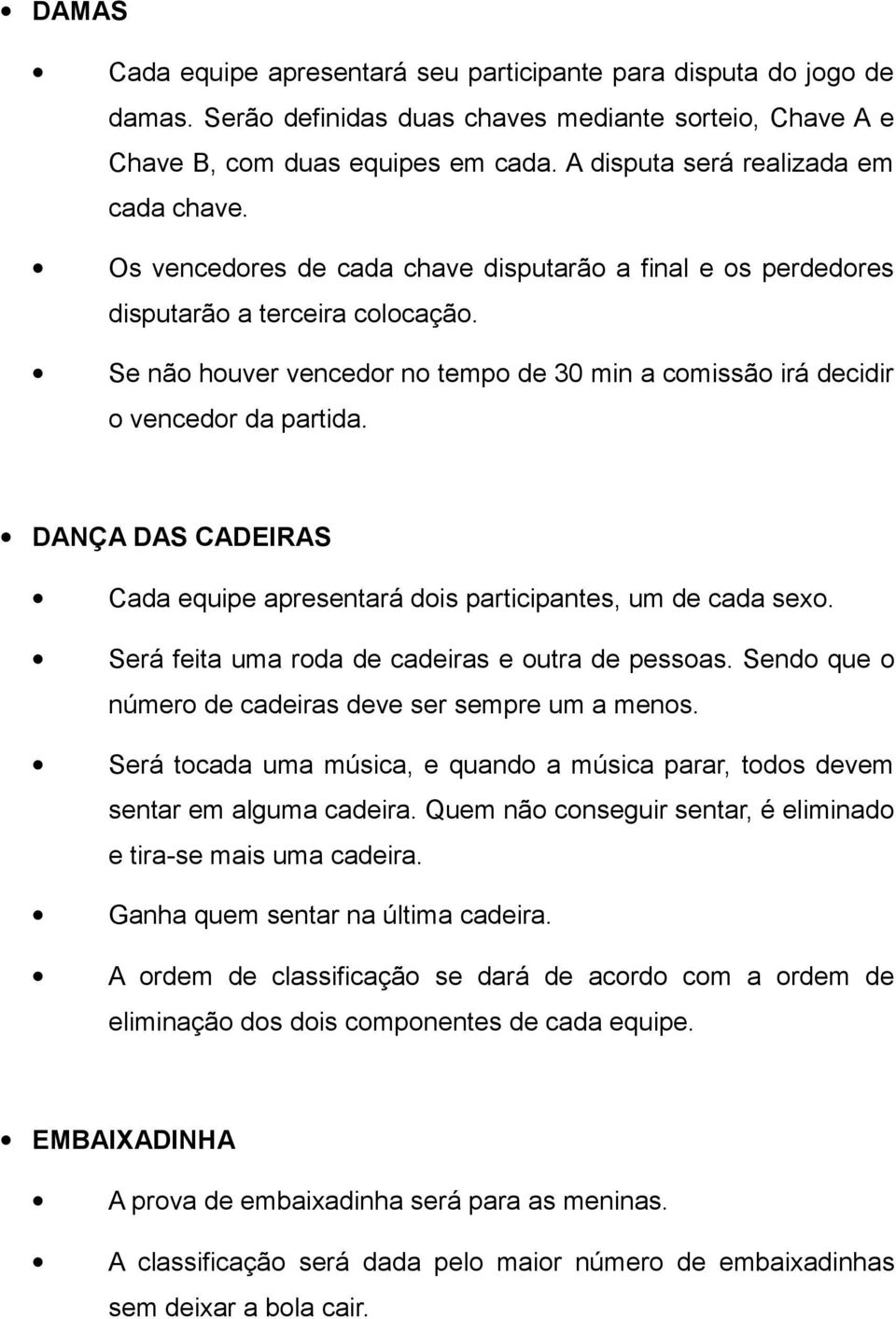 Se não houver vencedor no tempo de 30 min a comissão irá decidir o vencedor da partida. DANÇA DAS CADEIRAS Cada equipe apresentará dois participantes, um de cada sexo.