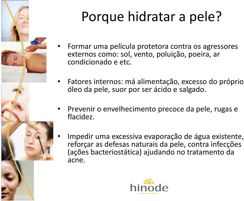 etc. Fatores internos: má alimentação, excesso do próprio óleo da pele, suor por ser ácido e salgado.