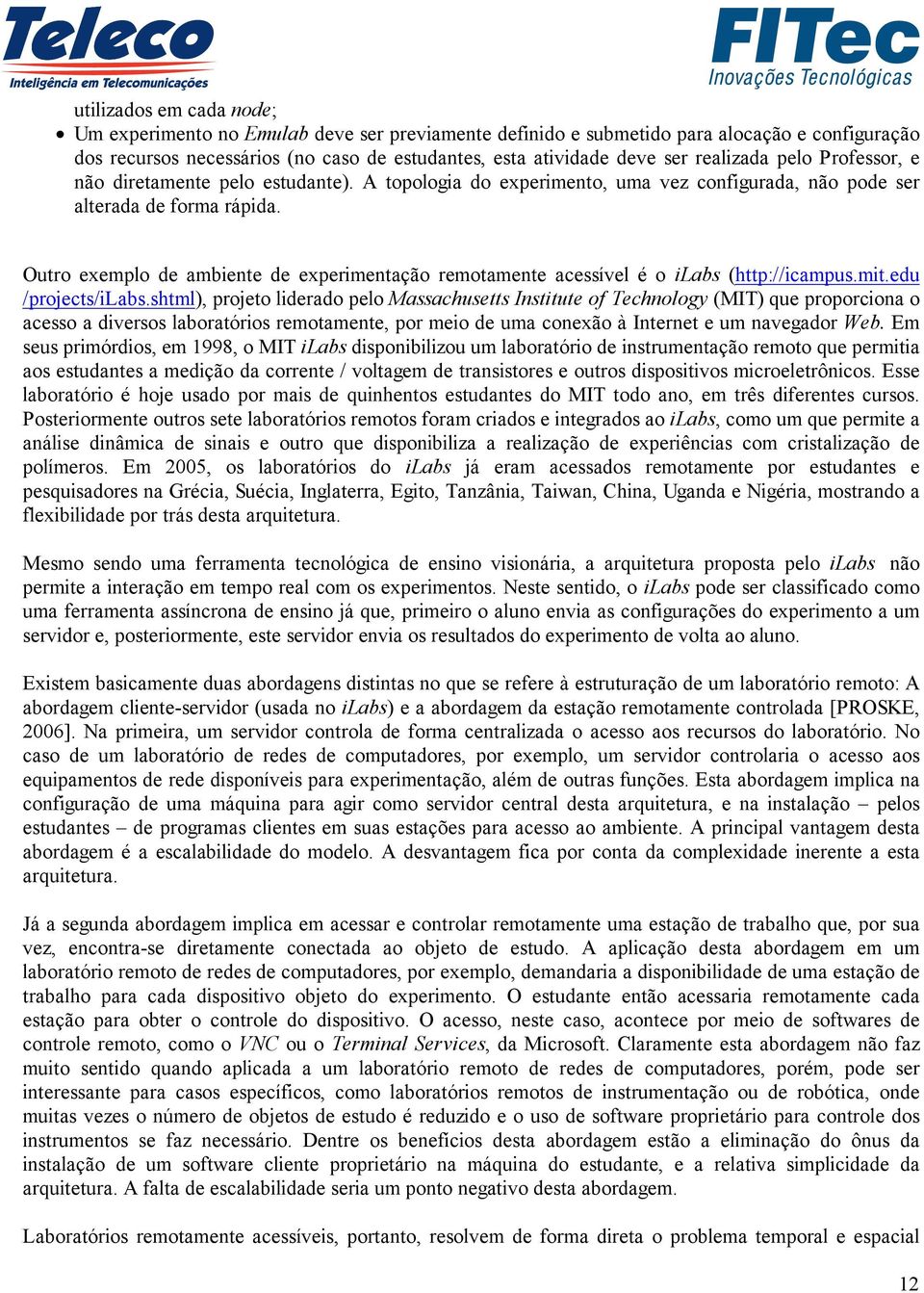 Outro exemplo de ambiente de experimentação remotamente acessível é o ilabs (http://icampus.mit.edu /projects/ilabs.