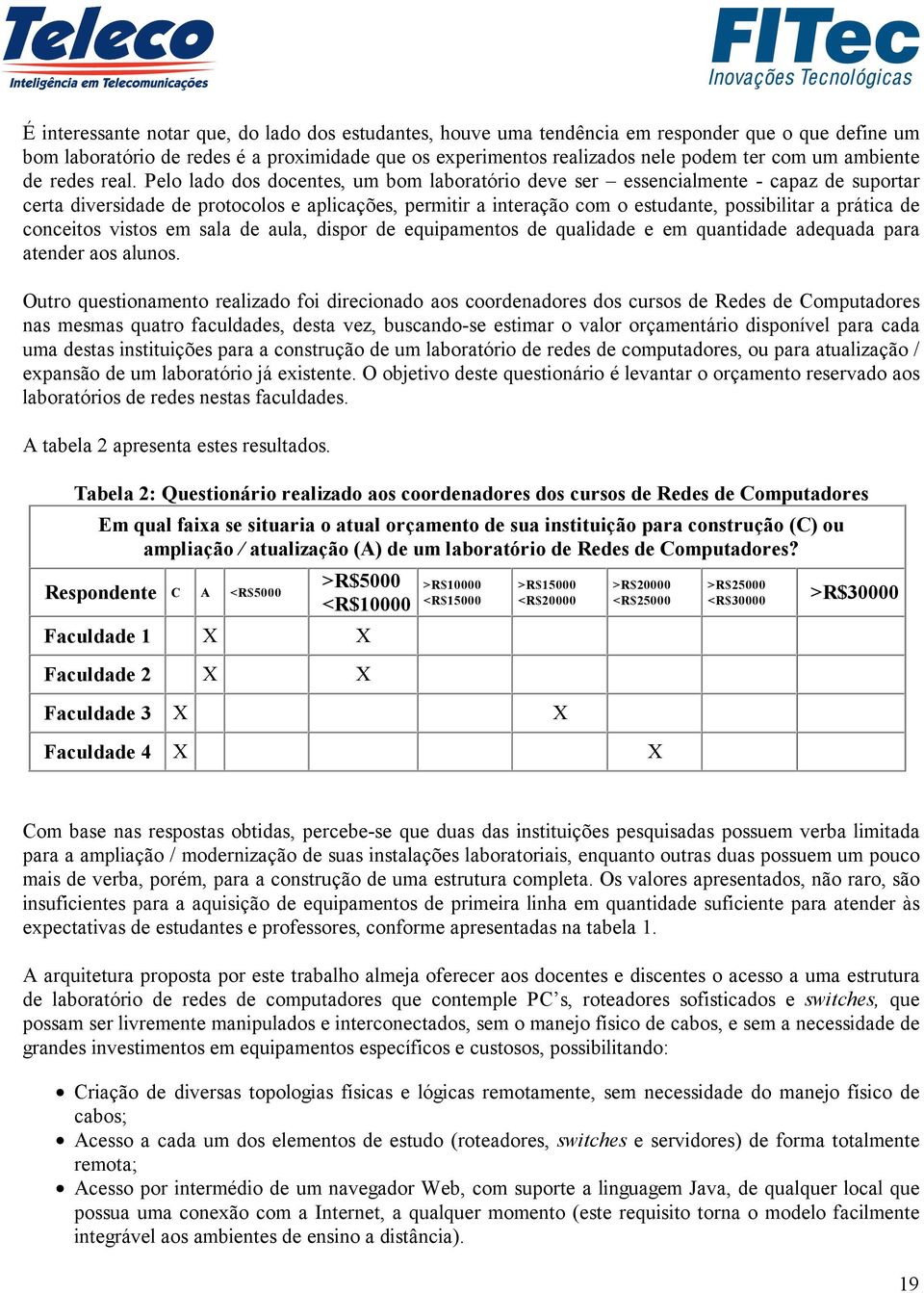 Pelo lado dos docentes, um bom laboratório deve ser essencialmente - capaz de suportar certa diversidade de protocolos e aplicações, permitir a interação com o estudante, possibilitar a prática de