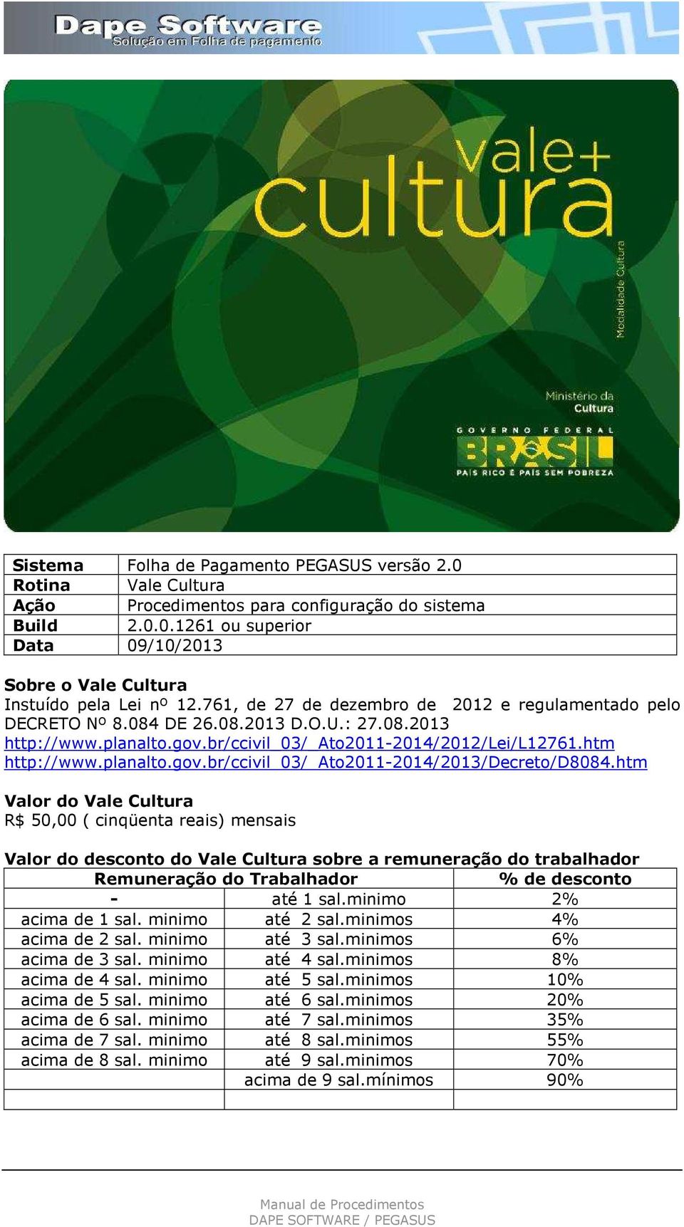 htm Valor do Vale Cultura R$ 50,00 ( cinqüenta reais) mensais Valor do desconto do Vale Cultura sobre a remuneração do trabalhador Remuneração do Trabalhador % de desconto - até 1 sal.