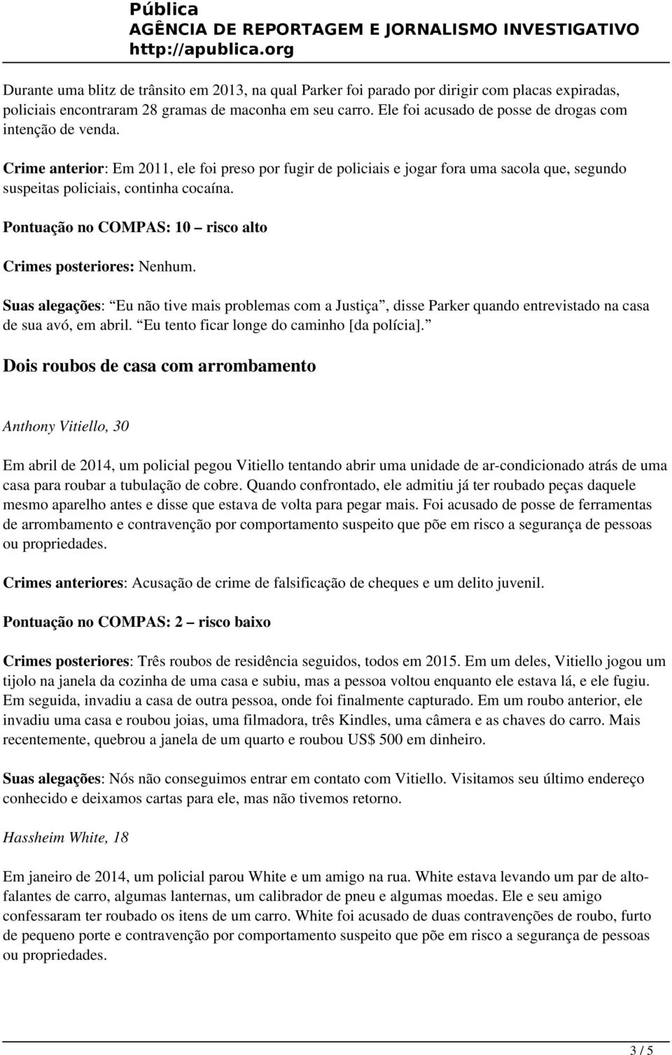 Pontuação no COMPAS: 10 risco alto Suas alegações: Eu não tive mais problemas com a Justiça, disse Parker quando entrevistado na casa de sua avó, em abril.