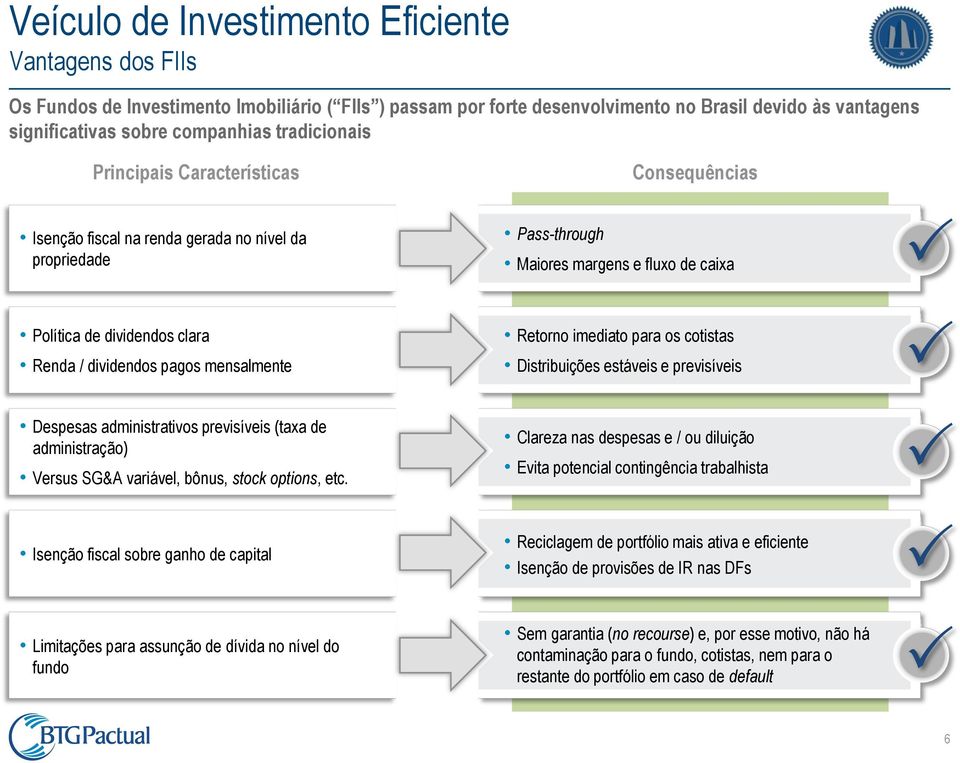 dividendos pagos mensalmente Retorno imediato para os cotistas Distribuições estáveis e previsíveis Despesas administrativos previsíveis (taxa de administração) Versus SG&A variável, bônus, stock