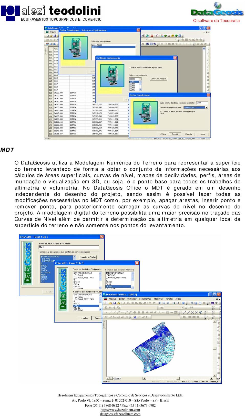 No DataGeosis Office o MDT é gerado em um desenho independente do desenho do projeto, sendo assim é possível fazer todas as modificações necessárias no MDT como, por exemplo, apagar arestas, inserir