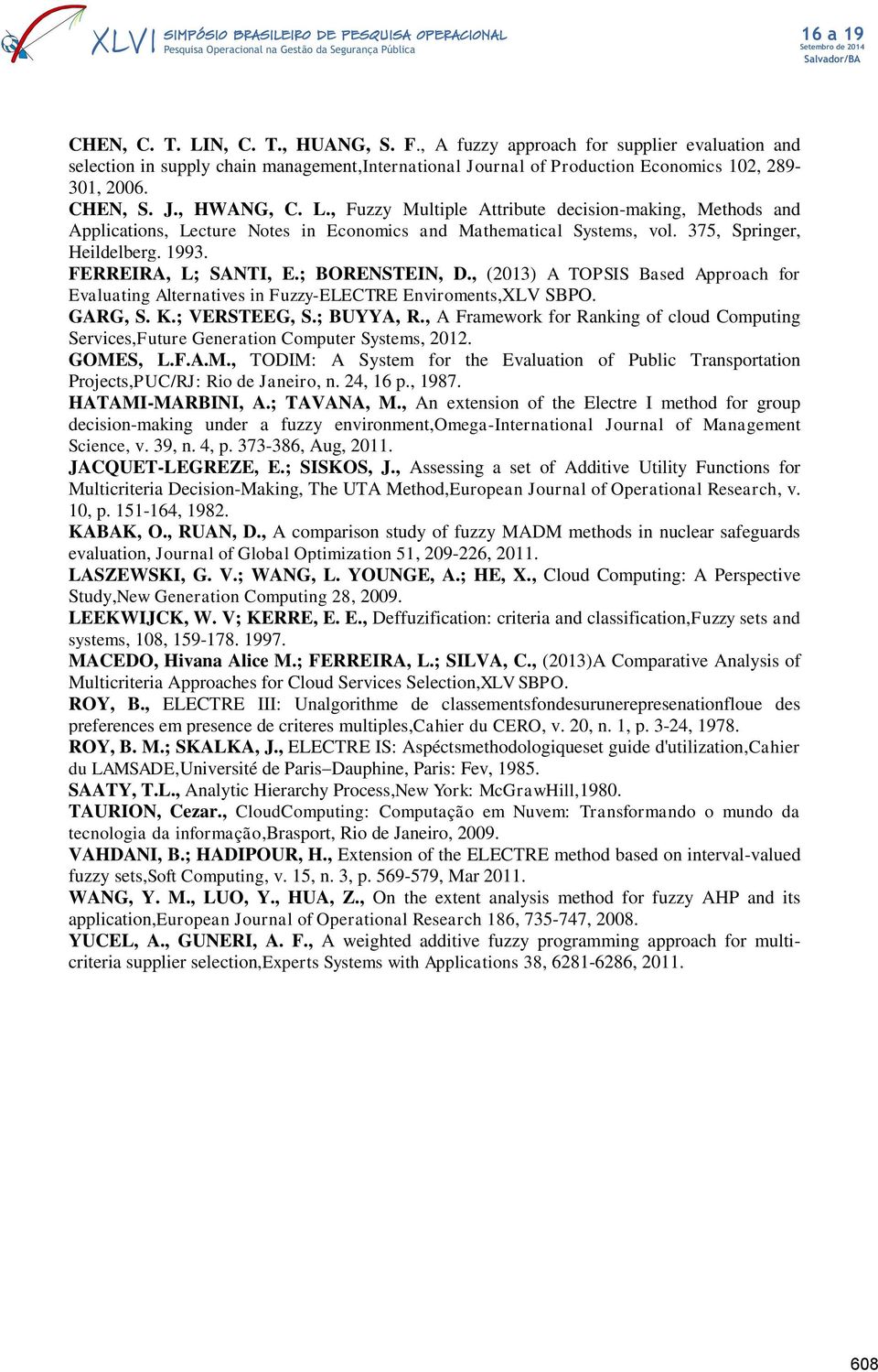 ; BORENSTEIN, D., (2013) A TOPSIS Based Approach for Evaluating Alternatives in Fuzzy-ELECTRE Enviroments,XLV SBPO. GARG, S. K.; VERSTEEG, S.; BUYYA, R.