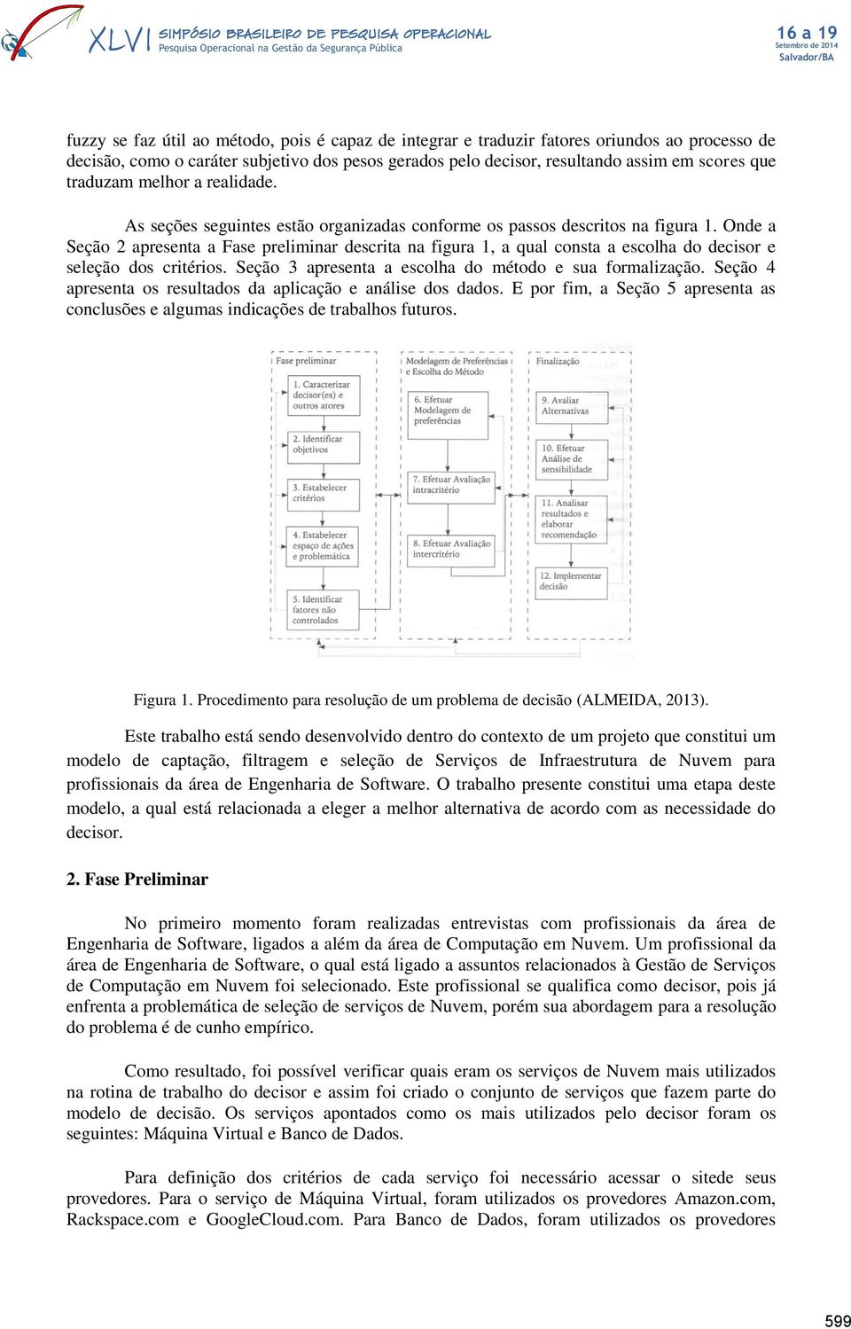 Onde a Seção 2 apresenta a Fase preliminar descrita na figura 1, a qual consta a escolha do decisor e seleção dos critérios. Seção 3 apresenta a escolha do método e sua formalização.