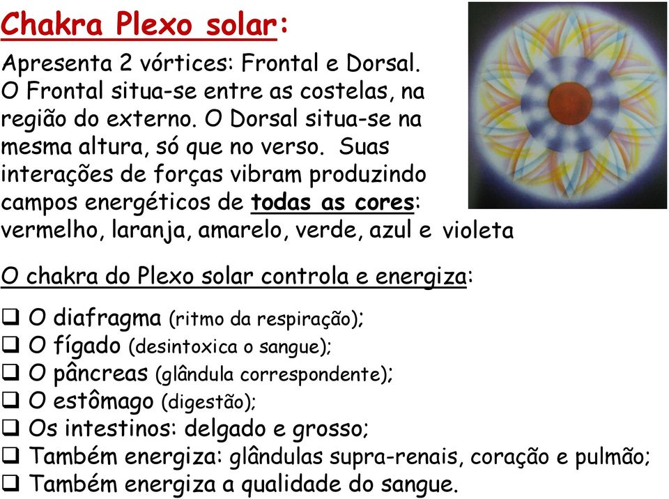 Suas interações de forças vibram produzindo campos energéticos de todas as cores: vermelho, laranja, amarelo, verde, azul e violeta O chakra do Plexo