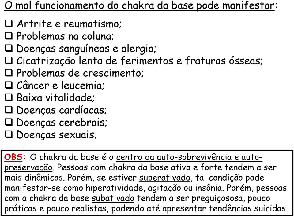 OBS: O chakra da base é o centro da auto-sobrevivência e autopreservação. Pessoas com chakra da base ativo e forte tendem a ser mais dinâmicas.