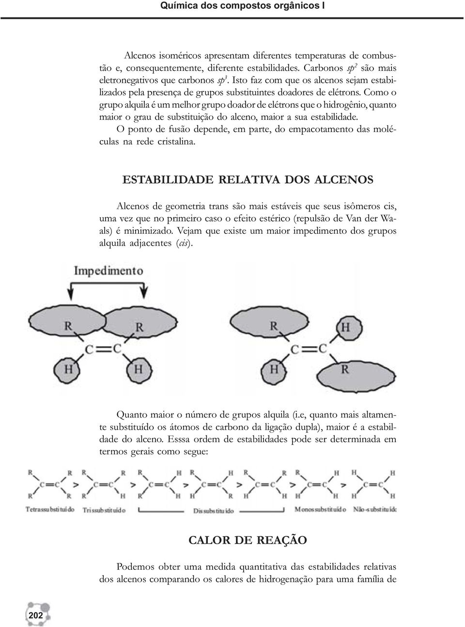 Como o grupo alquila é um melhor grupo doador de elétrons que o hidrogênio, quanto maior o grau de substituição do alceno, maior a sua estabilidade.