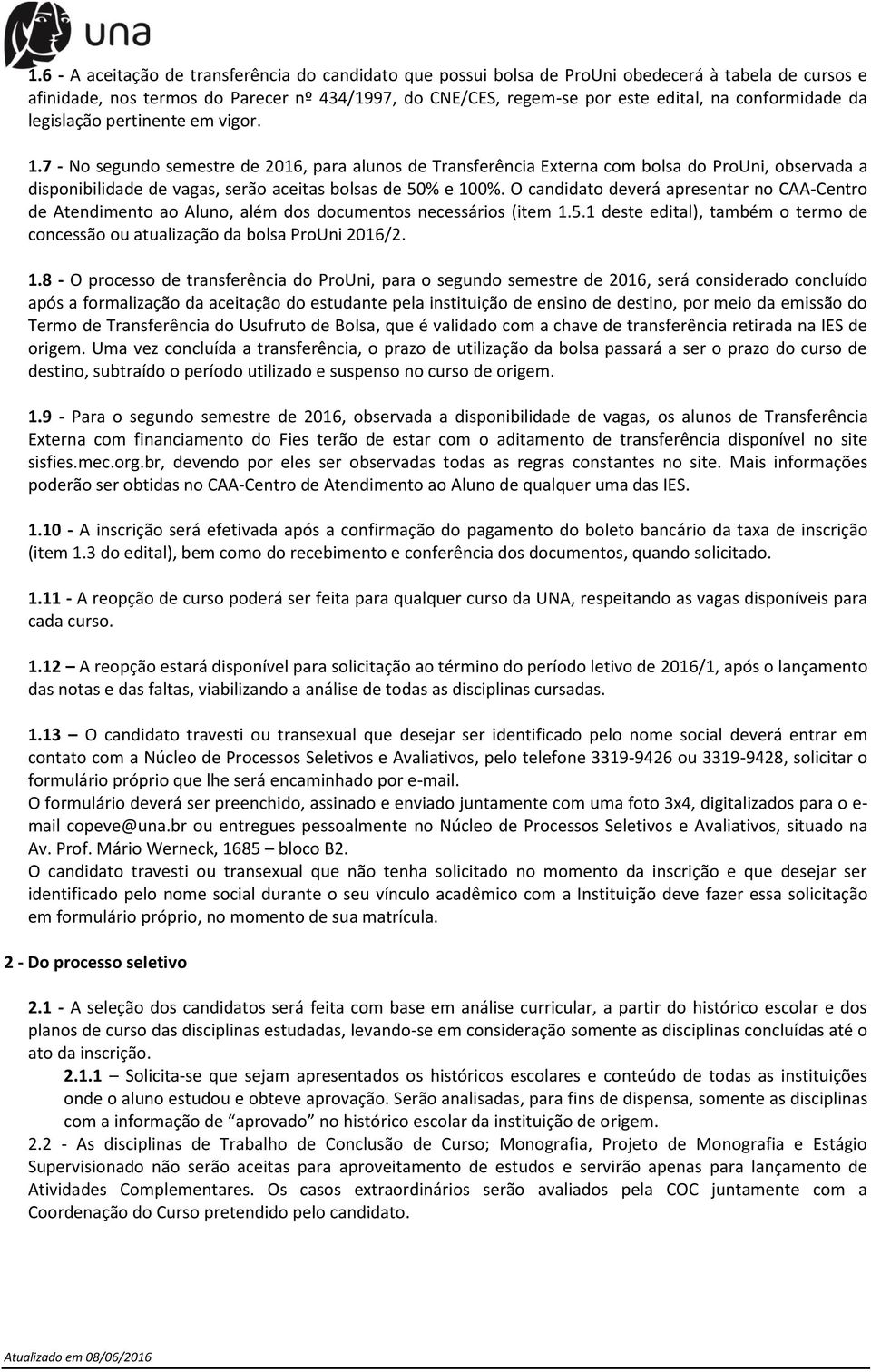 7 - No segundo semestre de 2016, para alunos de Transferência Externa com bolsa do ProUni, observada a disponibilidade de vagas, serão aceitas bolsas de 50% e 100%.