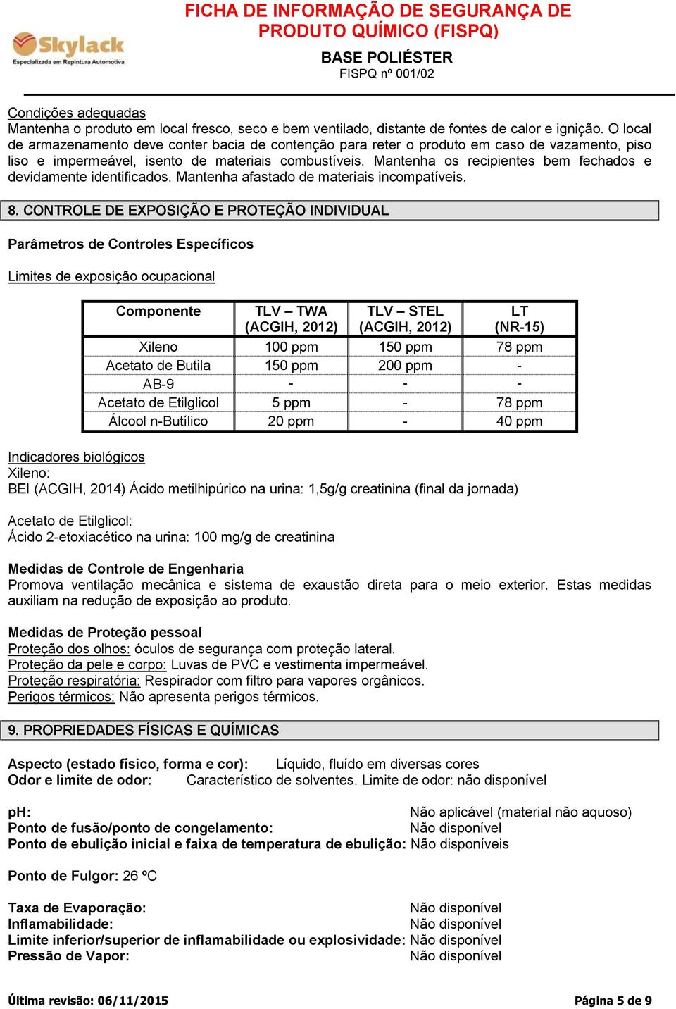 Mantenha os recipientes bem fechados e devidamente identificados. Mantenha afastado de materiais incompatíveis. 8.