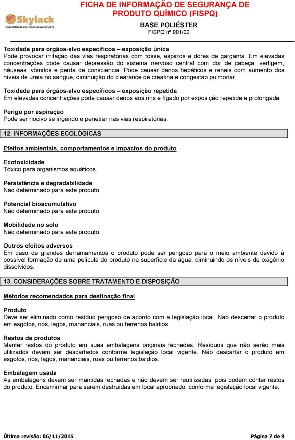 Pode causar danos hepáticos e renais com aumento dos níveis de ureia no sangue, diminuição do clearance de creatina e congestão pulmonar.