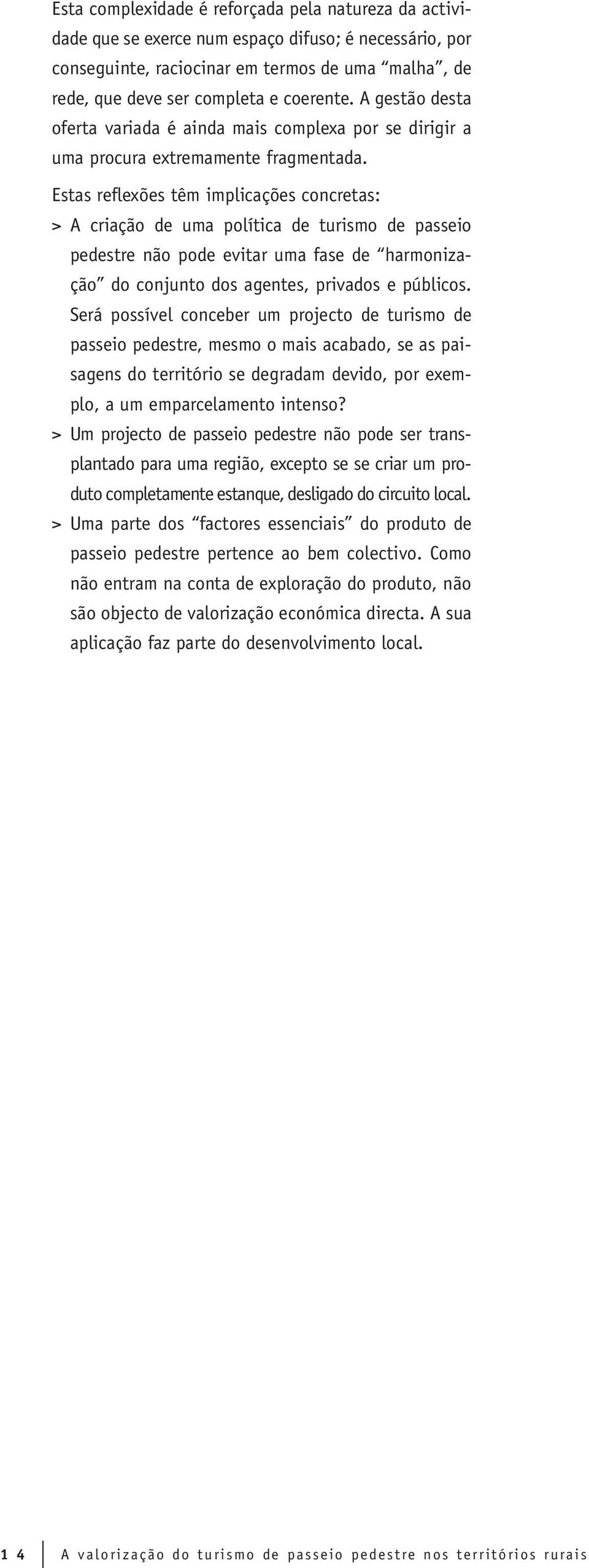 Estas reflexões têm implicações concretas: > A criação de uma política de turismo de passeio pedestre não pode evitar uma fase de harmonização do conjunto dos agentes, privados e públicos.