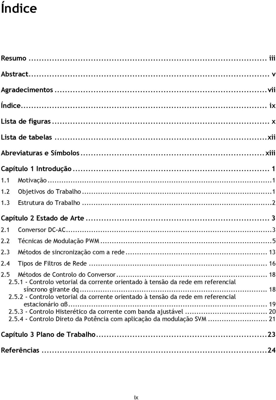 3 Métodos de sincronização com a rede... 13 2.4 Tipos de Filtros de Rede... 16 2.5 Métodos de Controlo do Conversor... 18 2.5.1 - Controlo vetorial da corrente orientado à tensão da rede em referencial síncrono girante dq.