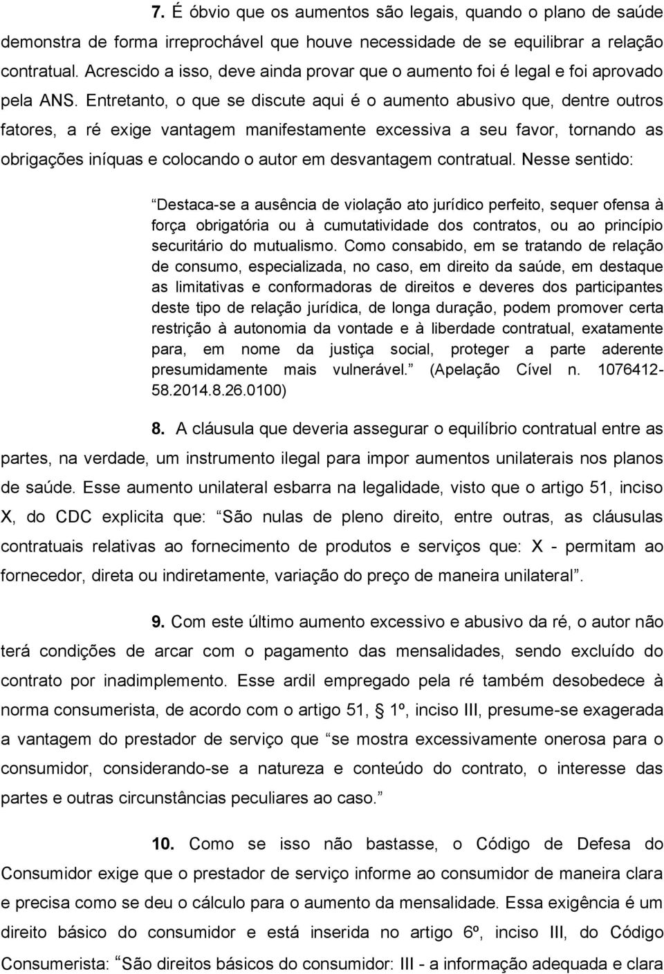 Entretanto, o que se discute aqui é o aumento abusivo que, dentre outros fatores, a ré exige vantagem manifestamente excessiva a seu favor, tornando as obrigações iníquas e colocando o autor em