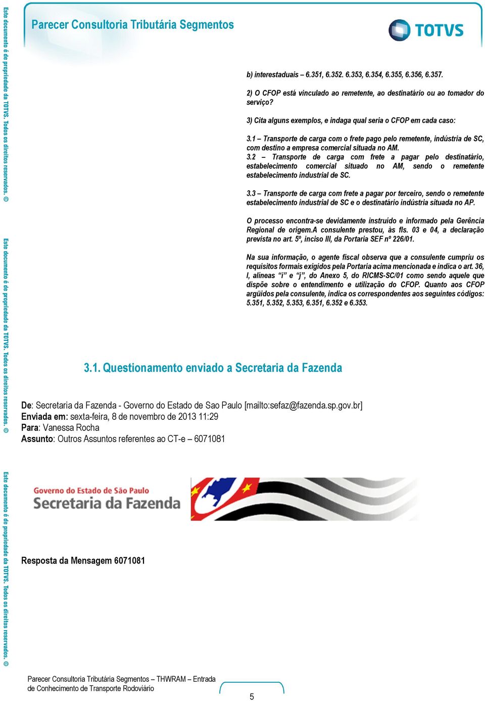 1 Transporte de carga com o frete pago pelo remetente, indústria de SC, com destino a empresa comercial situada no AM. 3.