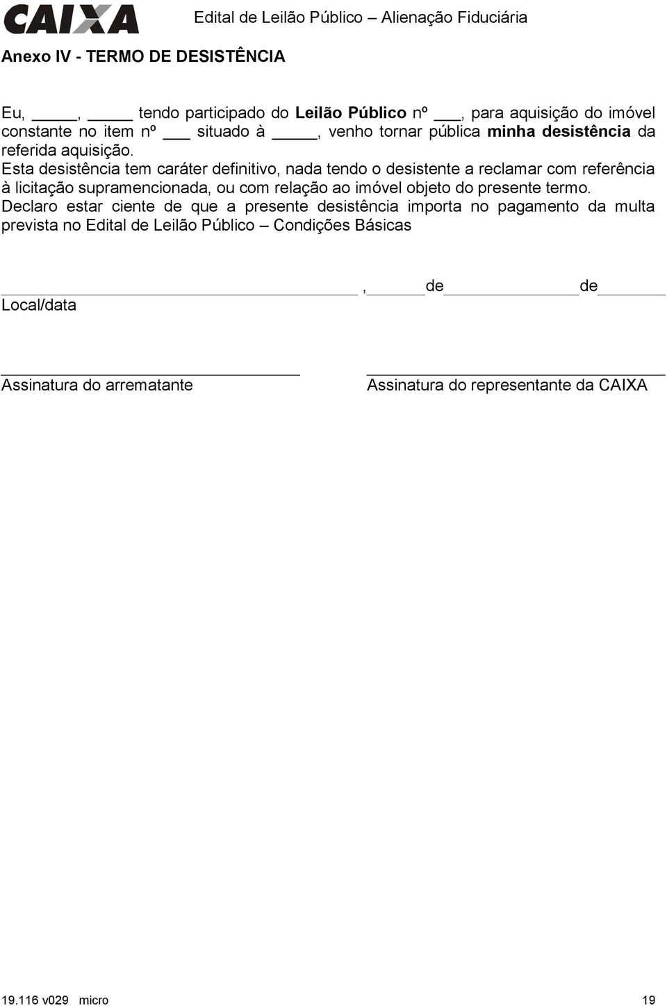 Esta desistência tem caráter definitivo, nada tendo o desistente a reclamar com referência à licitação supramencionada, ou com relação ao imóvel objeto do