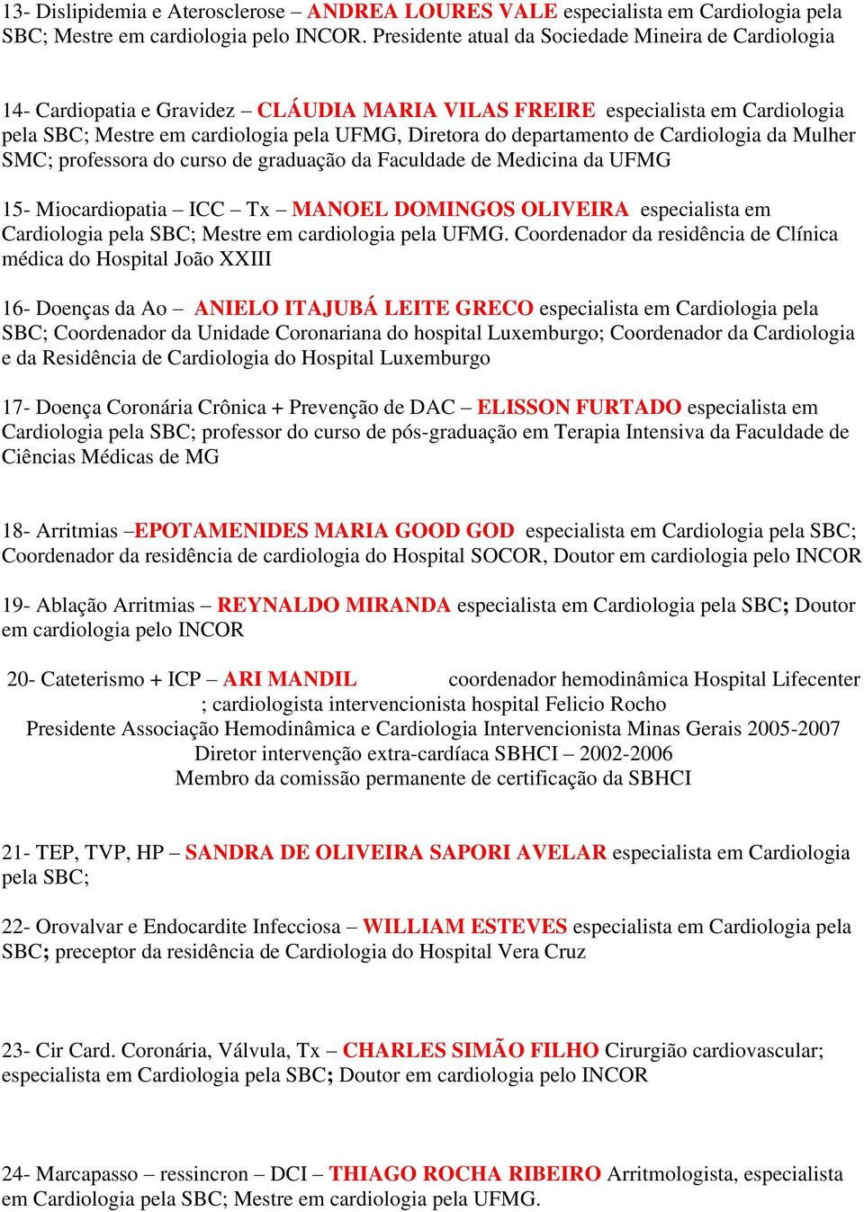 departamento de Cardiologia da Mulher SMC; professora do curso de graduação da Faculdade de Medicina da UFMG 15- Miocardiopatia ICC Tx MANOEL DOMINGOS OLIVEIRA especialista em Cardiologia pela SBC;