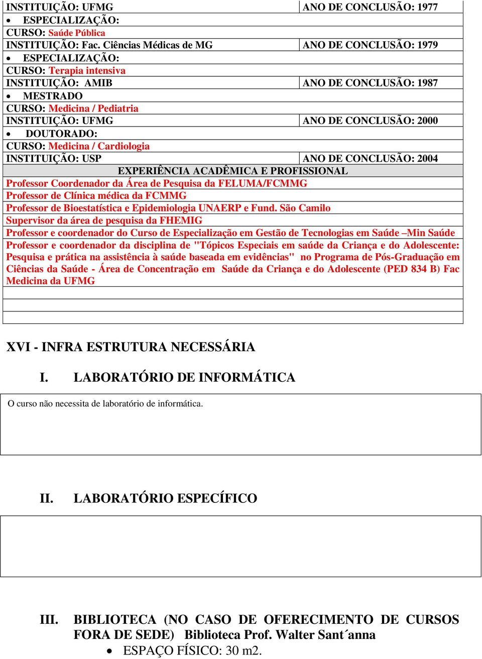 CONCLUSÃO: 2000 DOUTORADO: CURSO: Medicina / Cardiologia INSTITUIÇÃO: USP ANO DE CONCLUSÃO: 2004 EXPERIÊNCIA ACADÊMICA E PROFISSIONAL Professor Coordenador da Área de Pesquisa da FELUMA/FCMMG