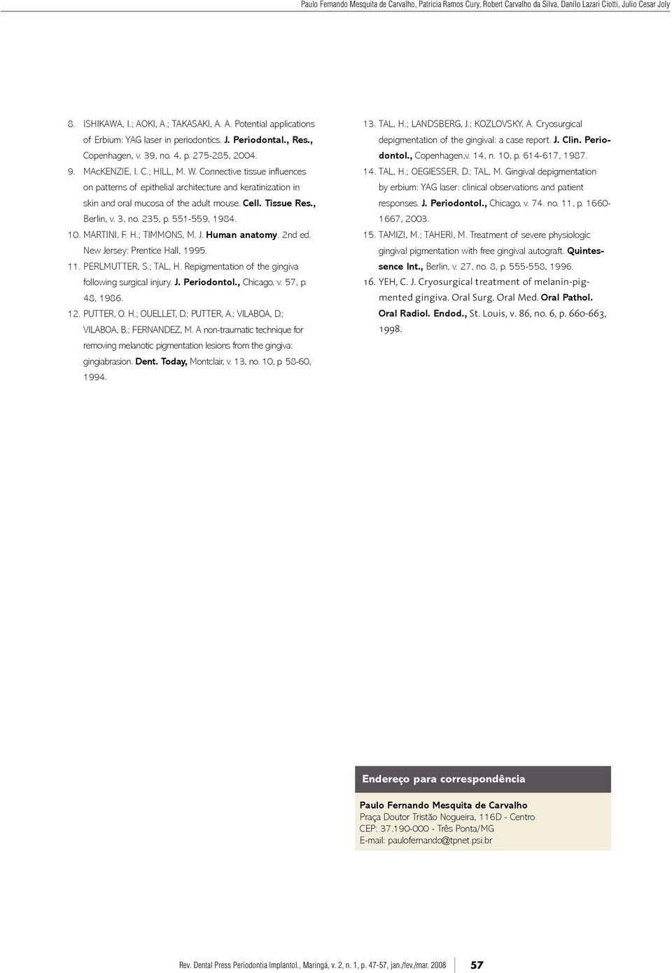 Connective tissue influences on patterns of epithelial architecture and keratinization in skin and oral mucosa of the adult mouse. Cell. Tissue Res., Berlin, v. 3, no. 235, p. 551-559, 1984. 10.