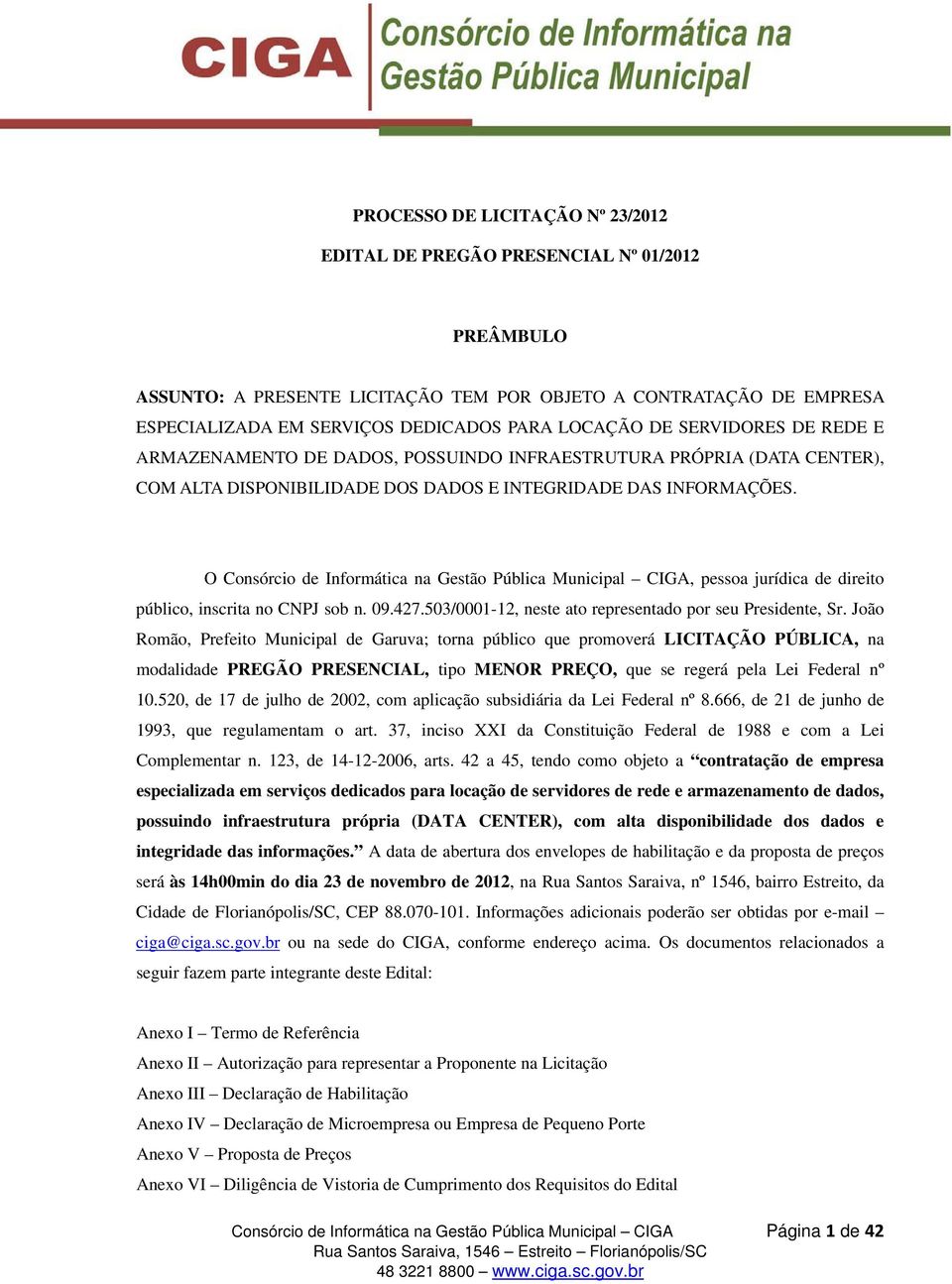 O Consórcio de Informática na Gestão Pública Municipal CIGA, pessoa jurídica de direito público, inscrita no CNPJ sob n. 09.427.503/0001-12, neste ato representado por seu Presidente, Sr.