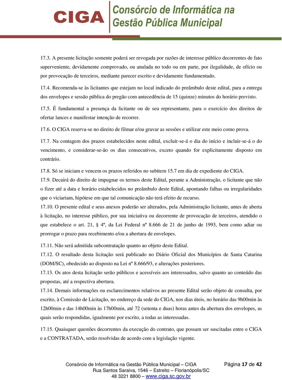 Recomenda-se às licitantes que estejam no local indicado do preâmbulo deste edital, para a entrega dos envelopes e sessão pública do pregão com antecedência de 15 (quinze) minutos do horário previsto.