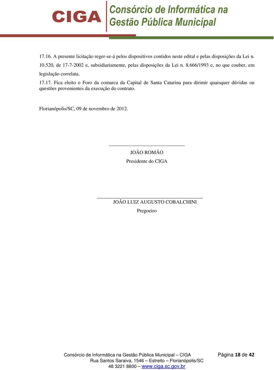 7-2002 e, subsidiariamente, pelas disposições da Lei n. 8.666/1993 e, no que couber, em legislação correlata. 17.