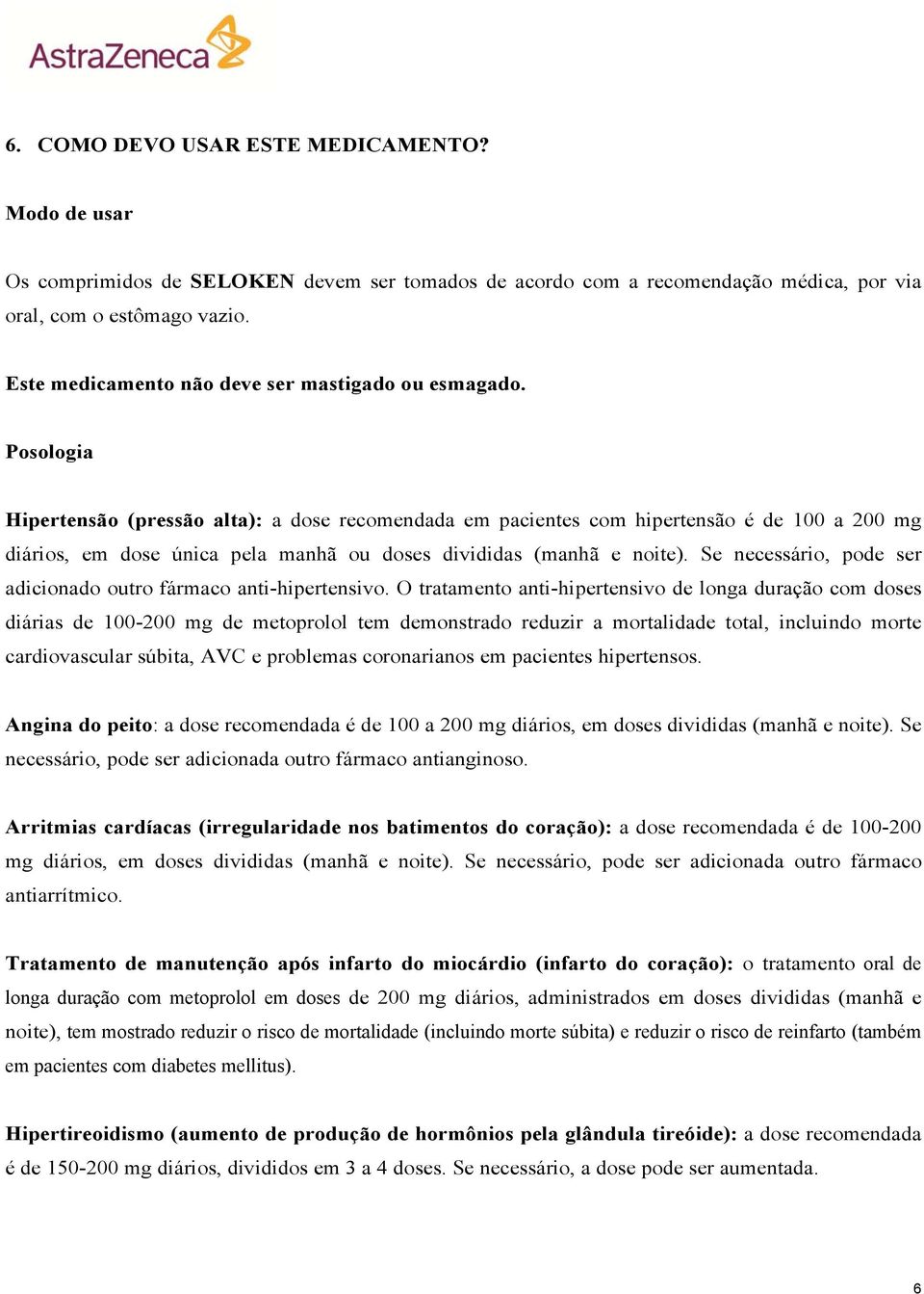 Posologia Hipertensão (pressão alta): a dose recomendada em pacientes com hipertensão é de 100 a 200 mg diários, em dose única pela manhã ou doses divididas (manhã e noite).