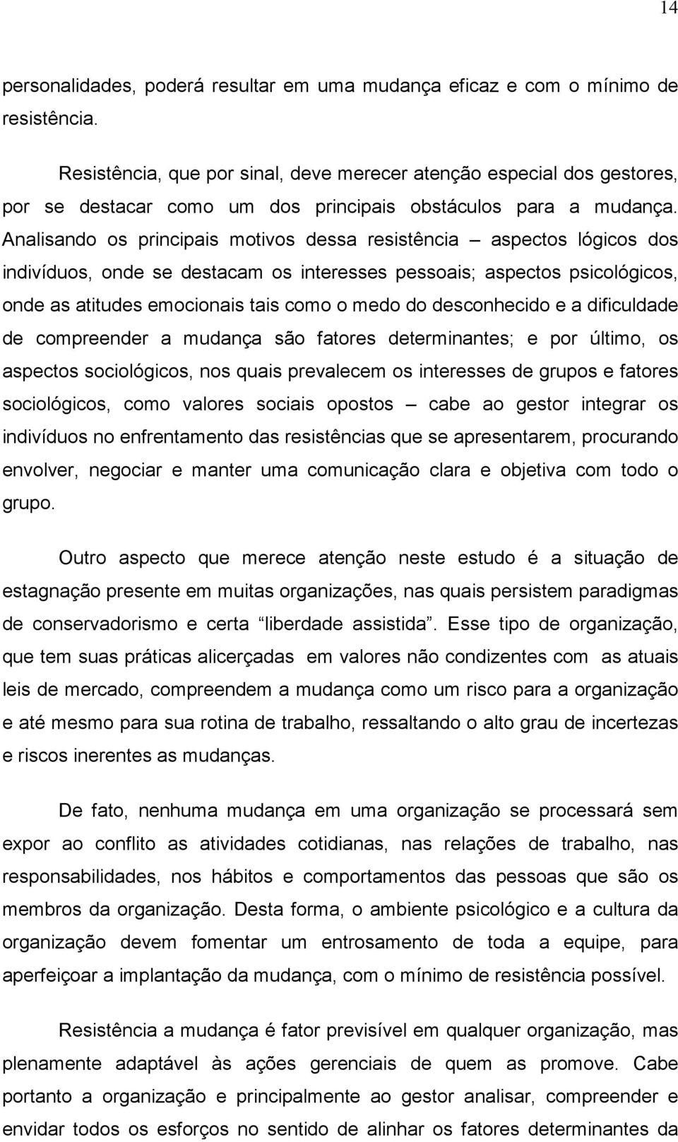 Analisando os principais motivos dessa resistência aspectos lógicos dos indivíduos, onde se destacam os interesses pessoais; aspectos psicológicos, onde as atitudes emocionais tais como o medo do