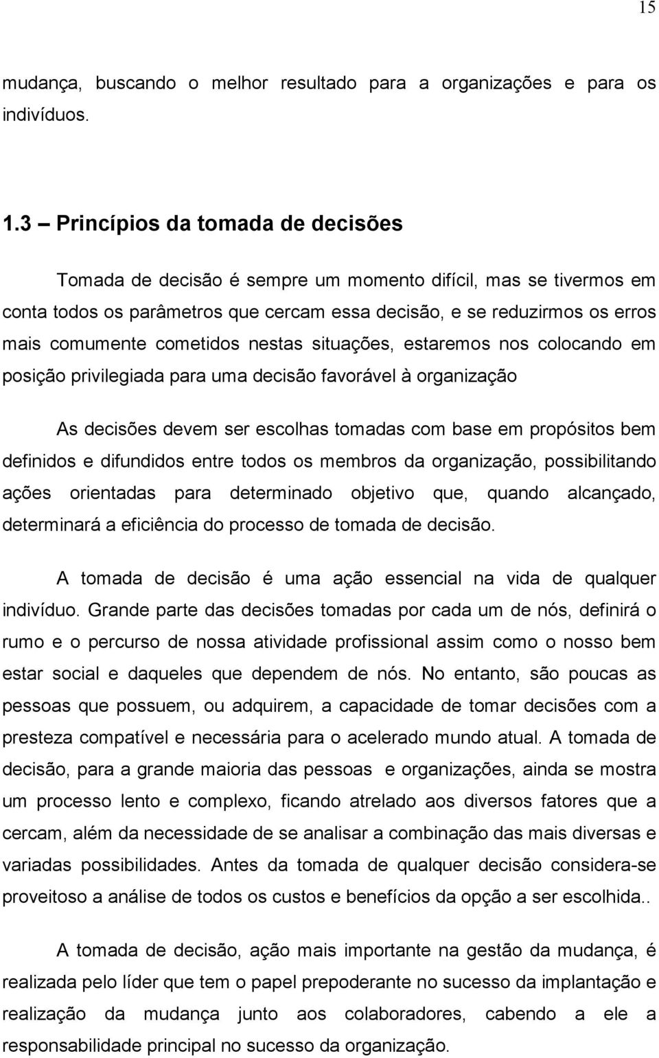 cometidos nestas situações, estaremos nos colocando em posição privilegiada para uma decisão favorável à organização As decisões devem ser escolhas tomadas com base em propósitos bem definidos e