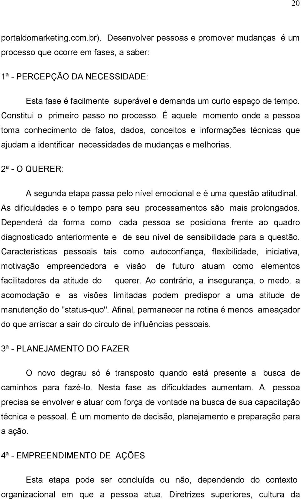 Constitui o primeiro passo no processo.