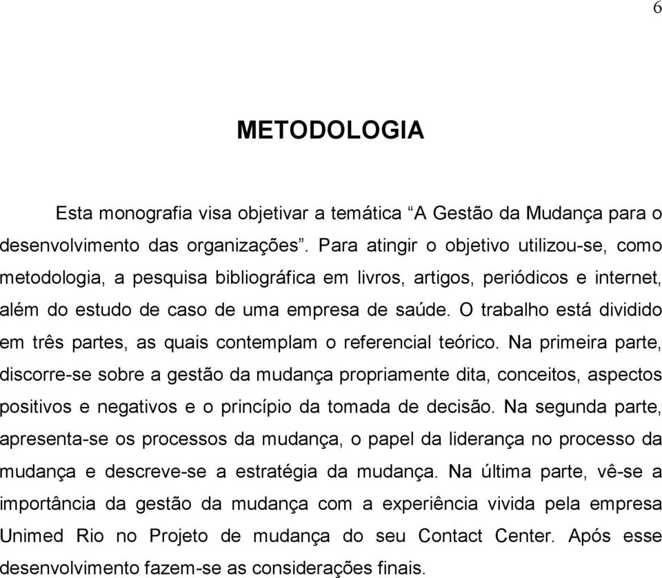 O trabalho está dividido em três partes, as quais contemplam o referencial teórico.